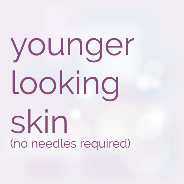 Younger Looking Skin - No Needles Required